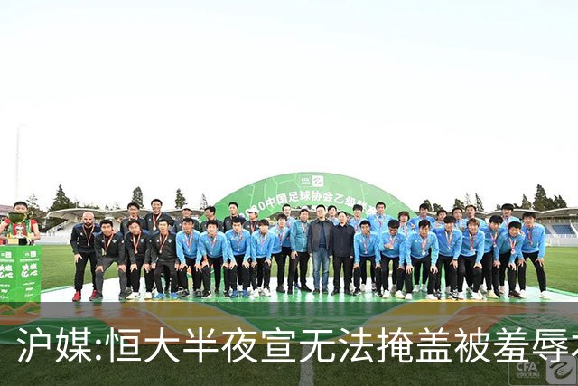 沪媒:恒大半夜宣无法掩盖被羞辱本质 反衬上港稳定
